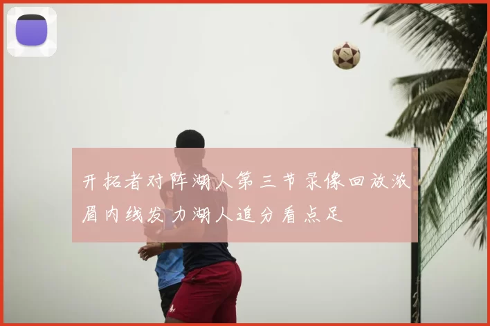 开拓者对阵湖人第三节录像回放浓眉内线发力湖人追分看点足