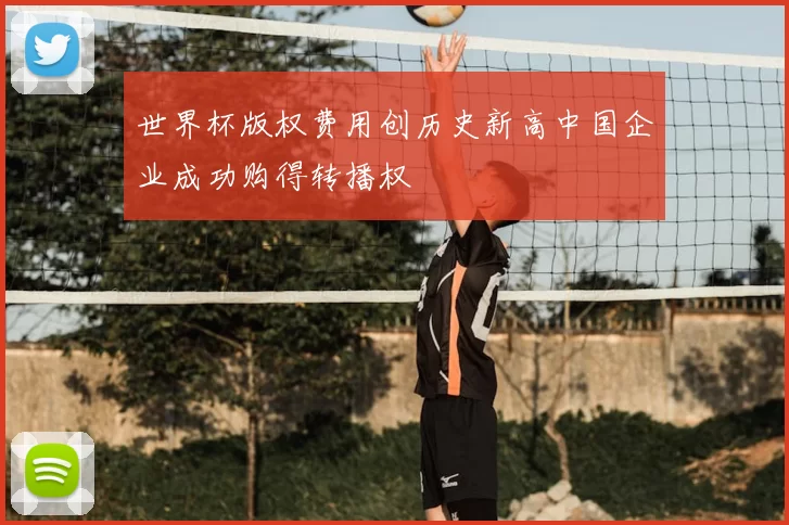 世界杯版权费用创历史新高中国企业成功购得转播权