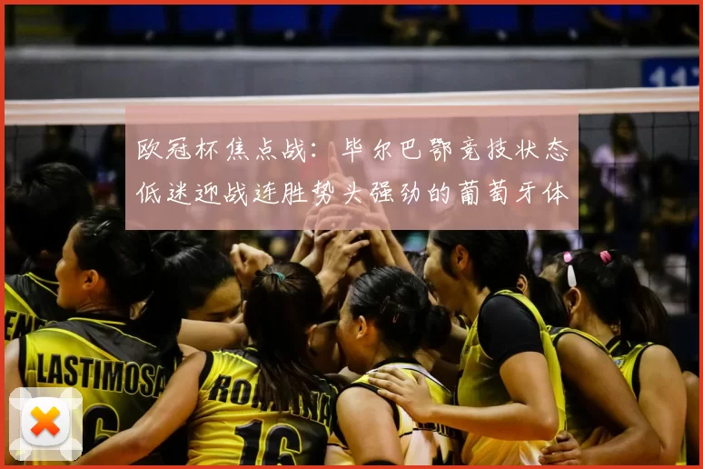 欧冠杯焦点战:毕尔巴鄂竞技状态低迷迎战连胜势头强劲的葡萄牙体育_联赛_本菲卡_塞维利亚