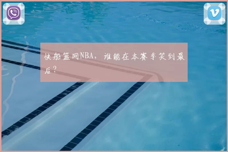 快船篮网NBA,谁能在本赛季笑到最后?