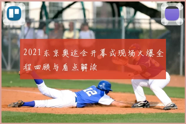 2021东京奥运会开幕式现场火爆全程回顾与看点解读