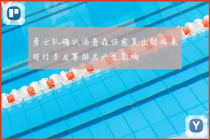 勇士队确认汤普森伤愈复出时间表将对季后赛排名产生影响