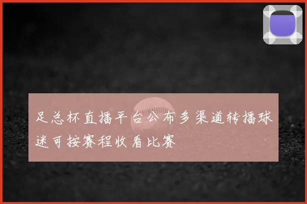 足总杯直播平台公布多渠道转播球迷可按赛程收看比赛