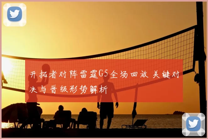 开拓者对阵雷霆G5全场回放 关键对决与晋级形势解析